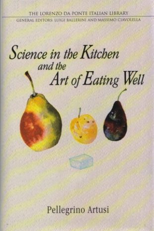 Science in the Kitchen and the Art of Eating Well by Pellegrino Artusi